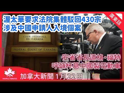 【加拿大新聞 1月22日】渥太華要求法院集體駁回430宗涉及中國申請人入境個案| 安省省長道格·福特呼籲杯葛中國製電動車| 卡尼國際演說後民望上升 大幅領先博勵治22%|大多倫多新柏文銷量創35年新低